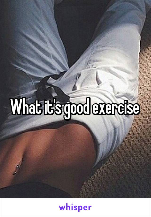 What it's good exercise 