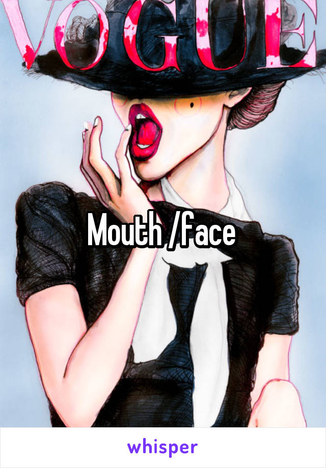 Mouth /face 