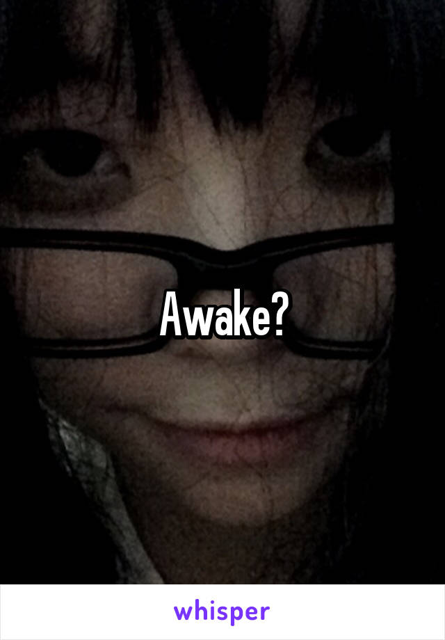 Awake?