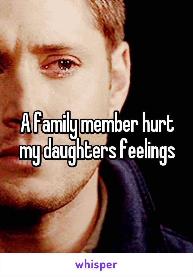 A family member hurt my daughters feelings