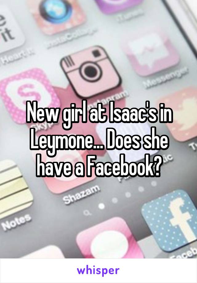 New girl at Isaac's in Leymone... Does she have a Facebook?