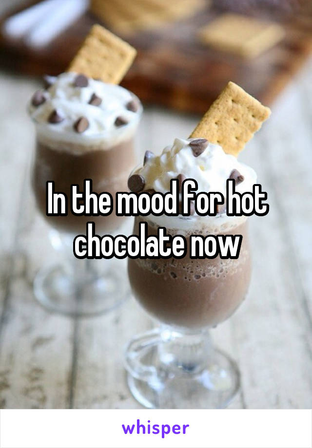 In the mood for hot chocolate now