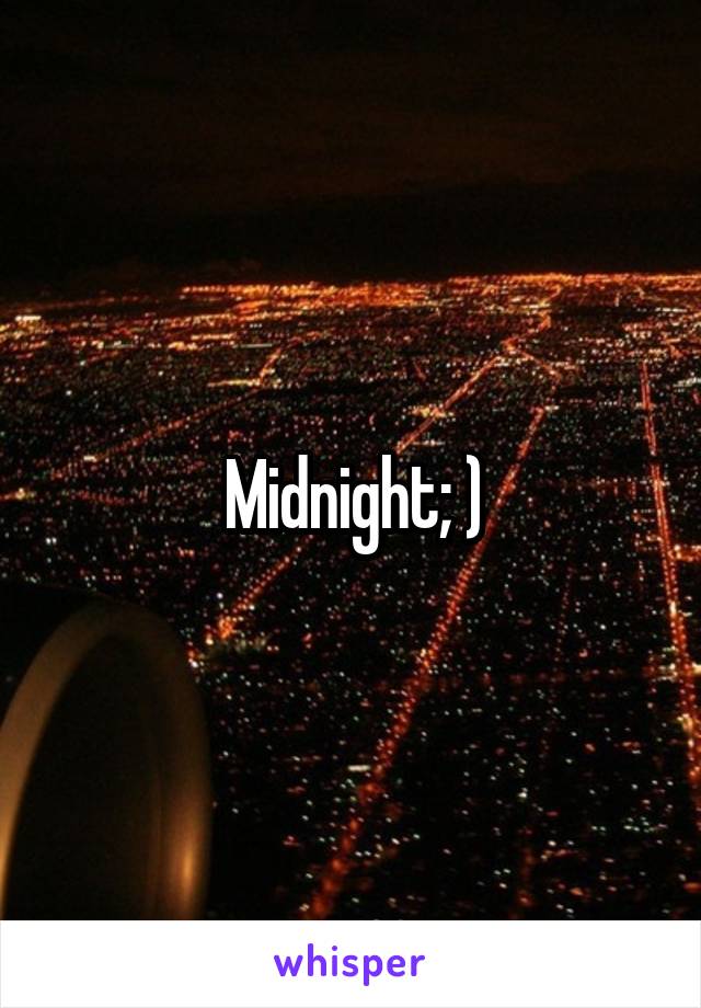 Midnight; )