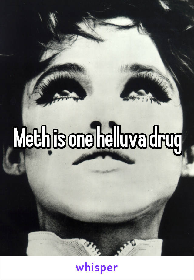 Meth is one helluva drug