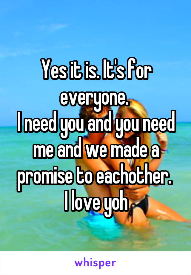 Yes it is. It's for everyone. 
I need you and you need me and we made a promise to eachother. 
I love yoh