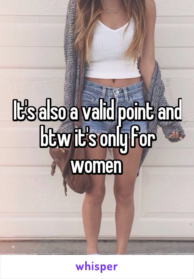 It's also a valid point and btw it's only for women 