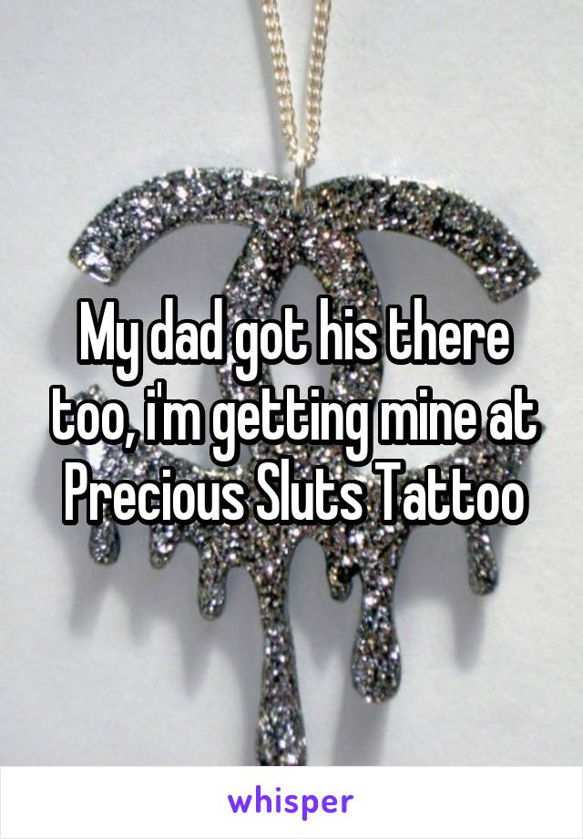 My dad got his there too, i'm getting mine at Precious Sluts Tattoo