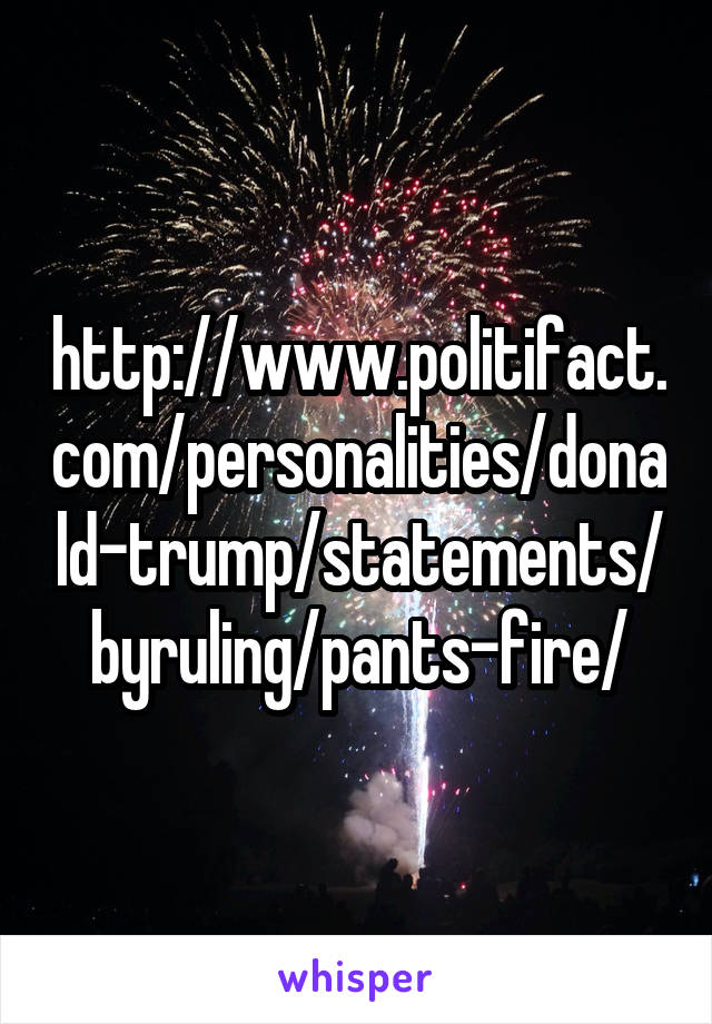 http://www.politifact.com/personalities/donald-trump/statements/byruling/pants-fire/