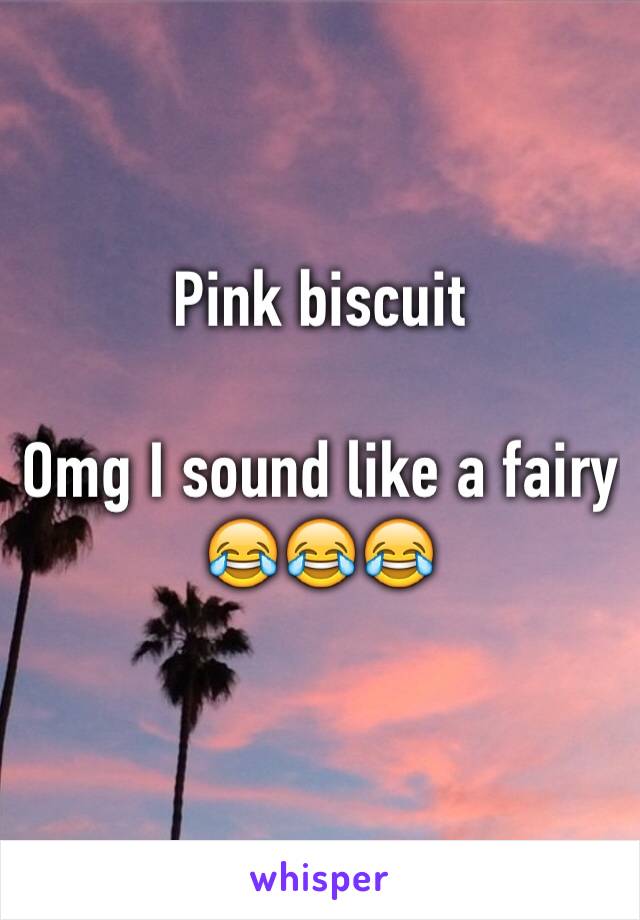 Pink biscuit

Omg I sound like a fairy 😂😂😂