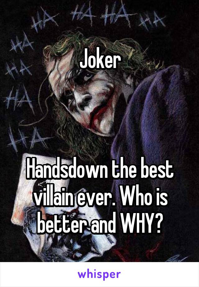 Joker



Handsdown the best villain ever. Who is better and WHY?