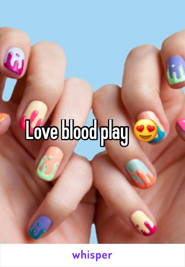 Love blood play 😍