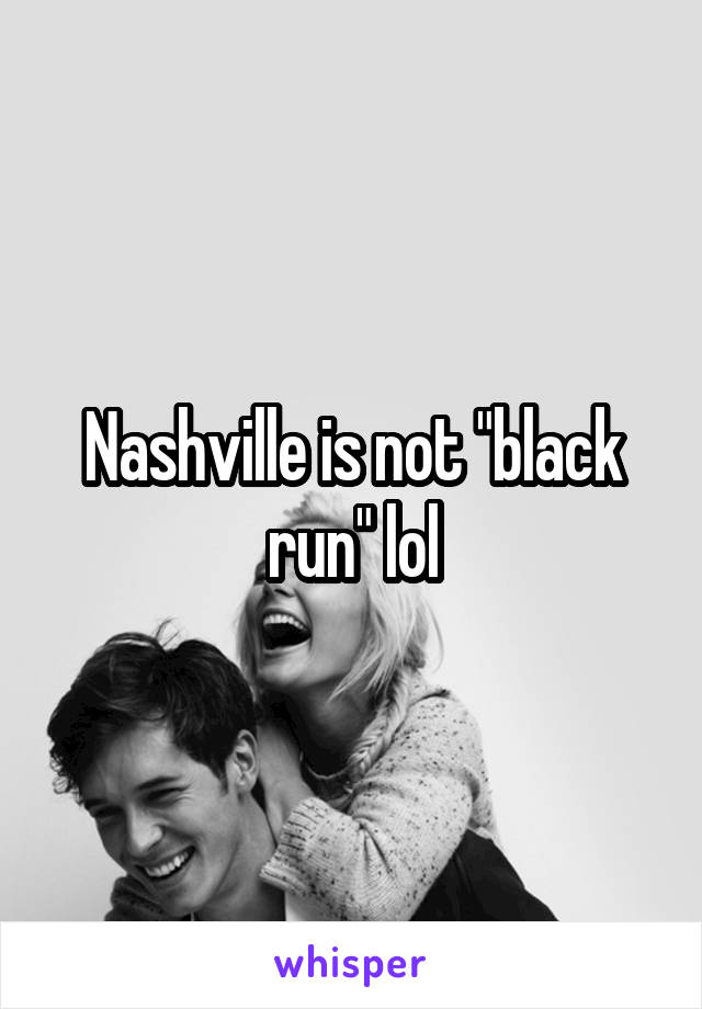Nashville is not "black run" lol