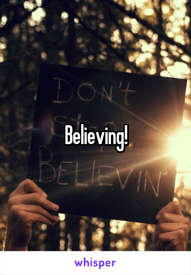  Believing! 