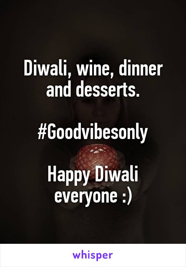 Diwali, wine, dinner and desserts.

#Goodvibesonly

Happy Diwali everyone :)