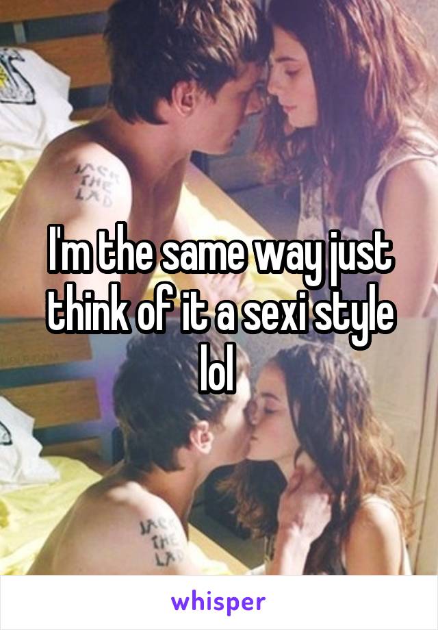 I'm the same way just think of it a sexi style lol 