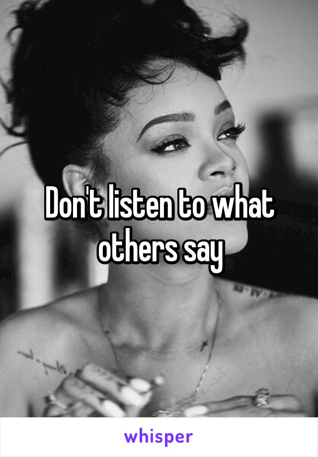 Don't listen to what others say