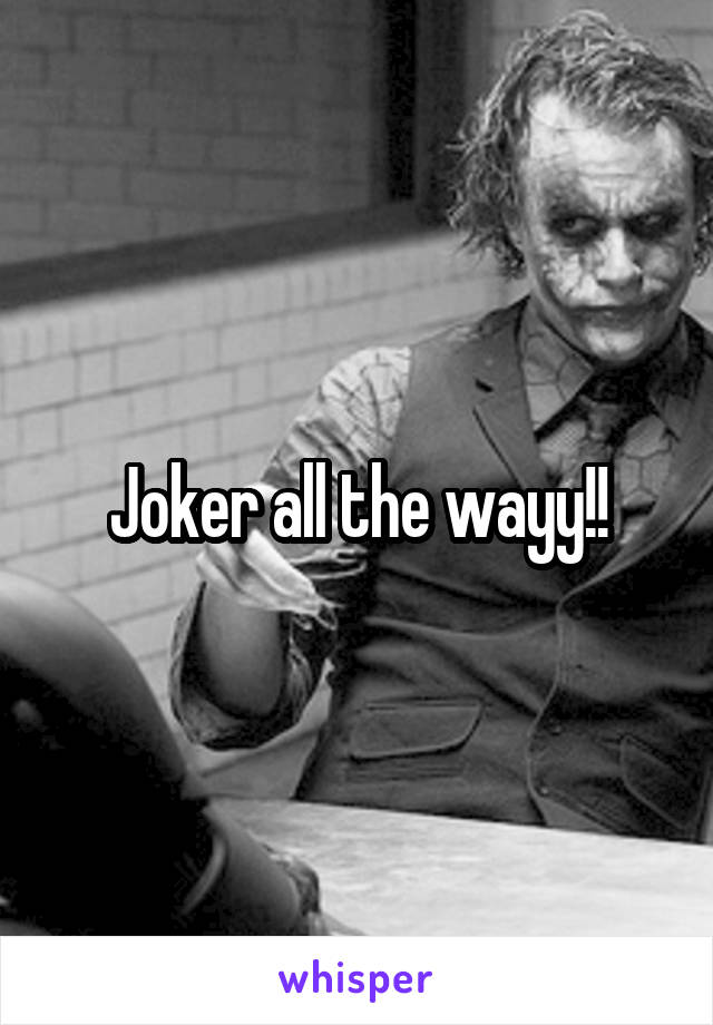 Joker all the wayy!!