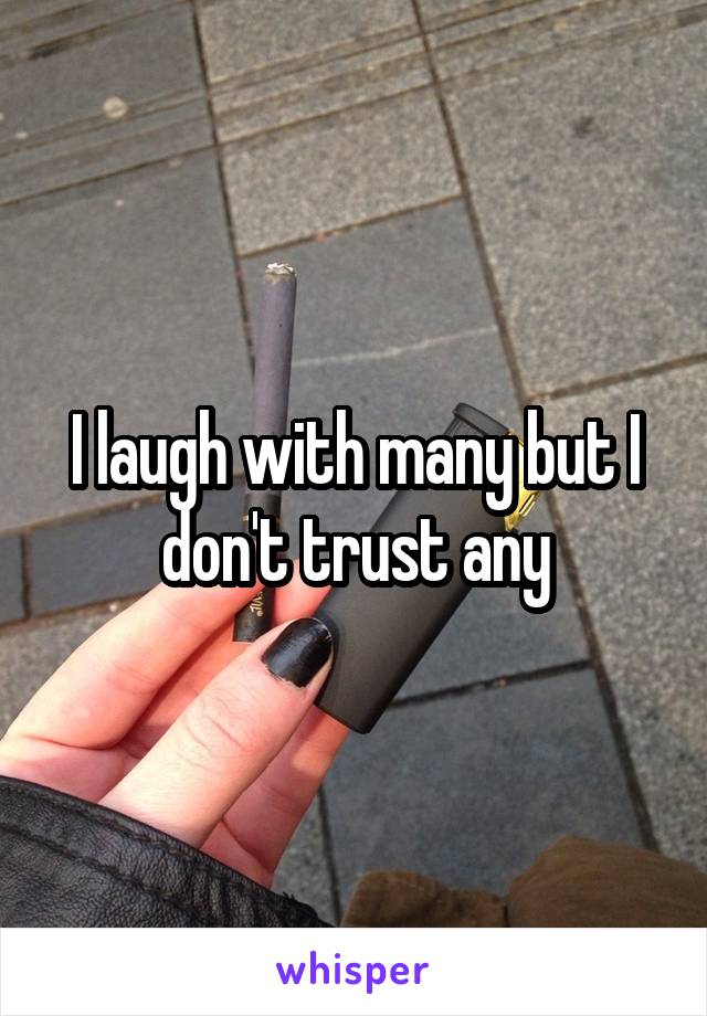 I laugh with many but I don't trust any