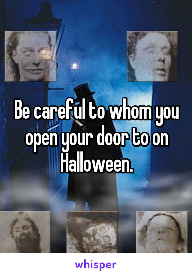 Be careful to whom you open your door to on Halloween.