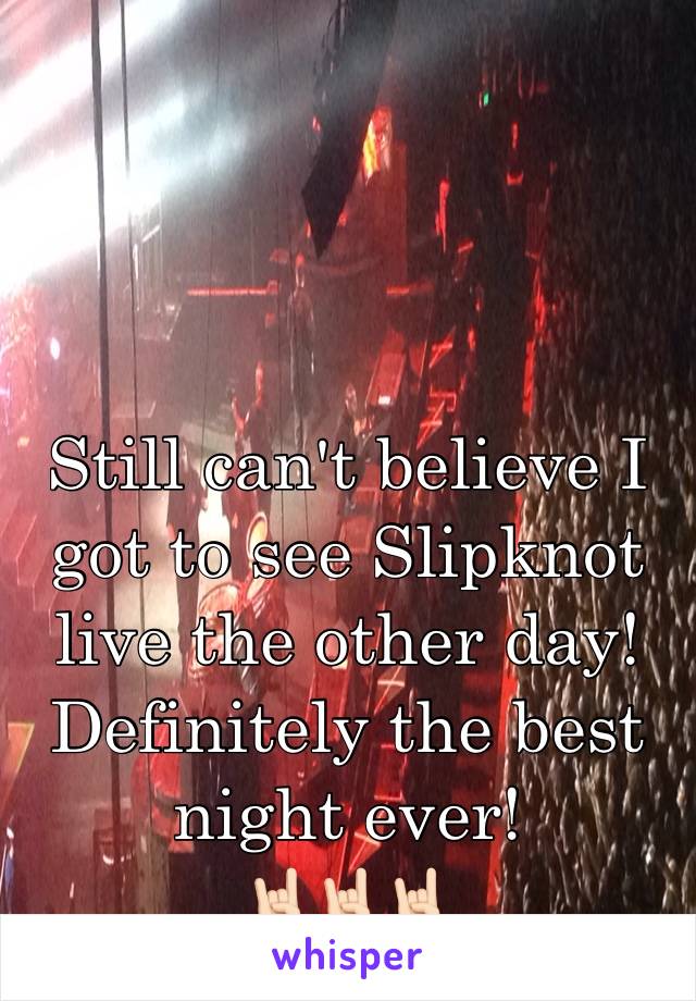 Still can't believe I got to see Slipknot live the other day! 
Definitely the best night ever!
🤘🏻🤘🏻🤘🏻
