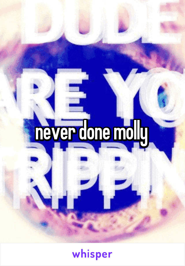  never done molly  