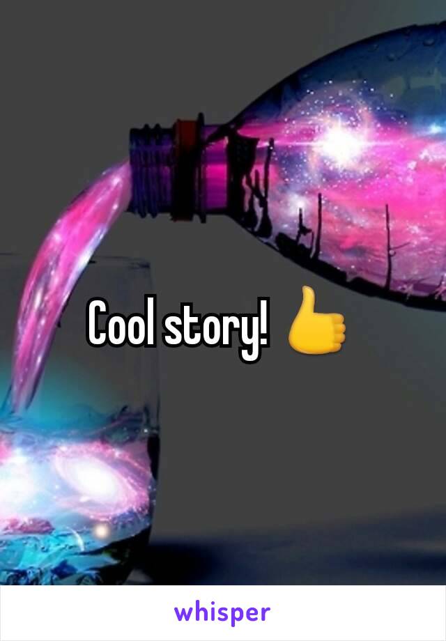 Cool story! 👍