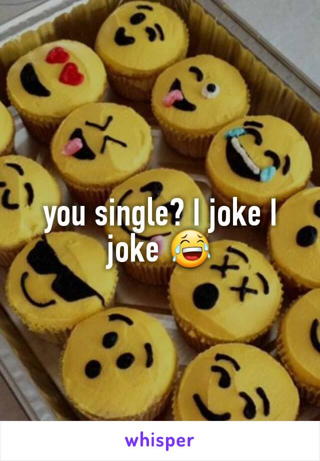 you single? I joke I joke 😂