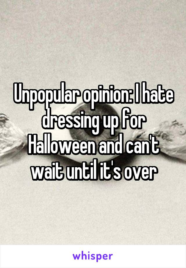 Unpopular opinion: I hate dressing up for Halloween and can't wait until it's over