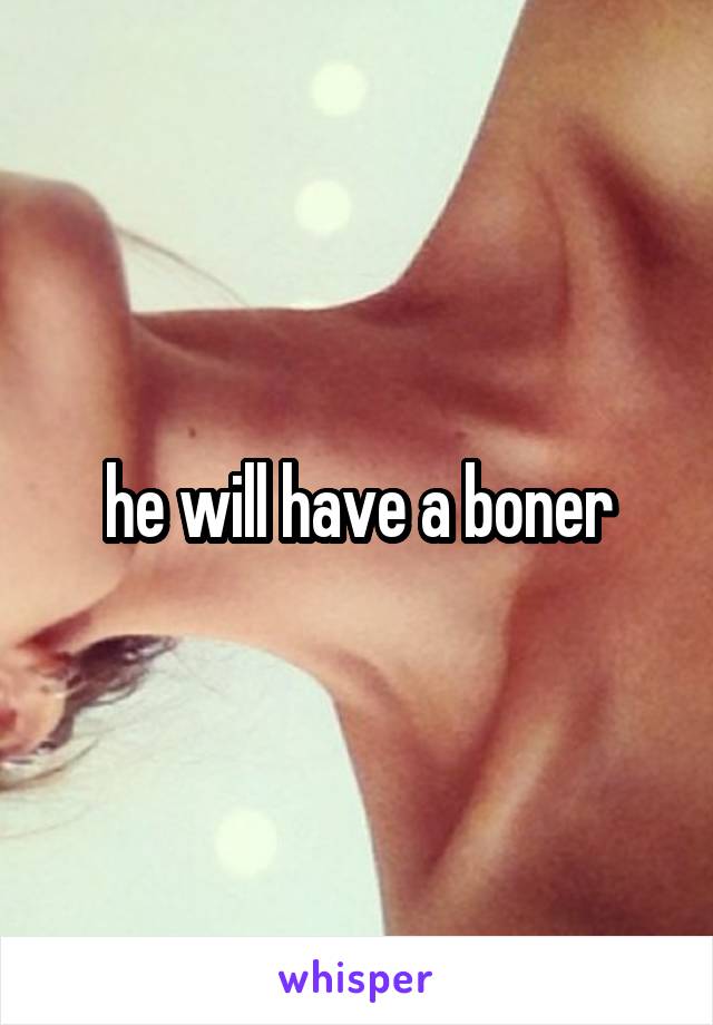 he will have a boner