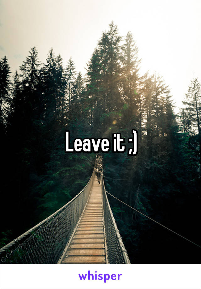 Leave it ;)