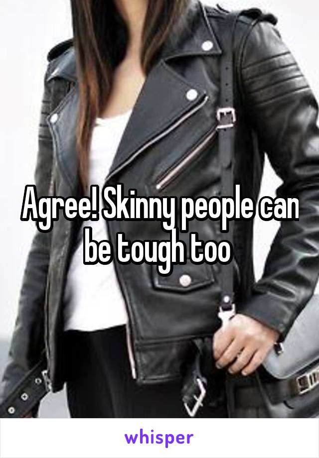 Agree! Skinny people can be tough too 