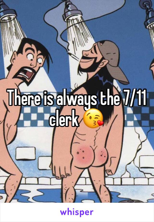 There is always the 7/11 clerk 😘