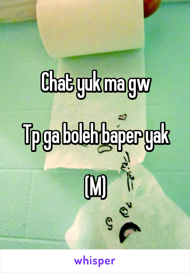 Chat yuk ma gw

Tp ga boleh baper yak

(M)