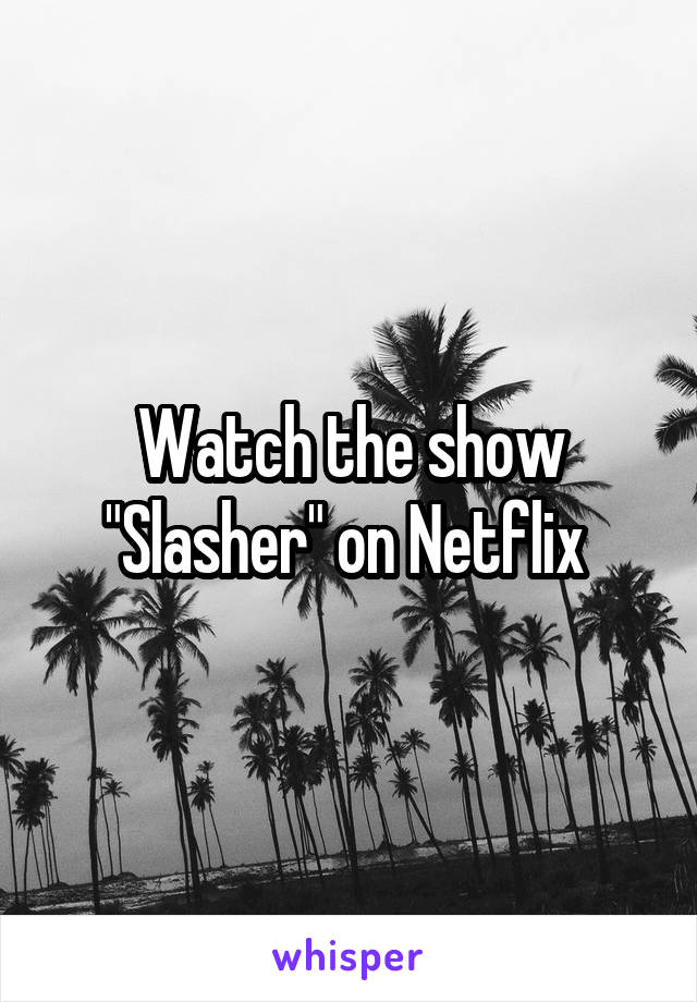 Watch the show "Slasher" on Netflix 