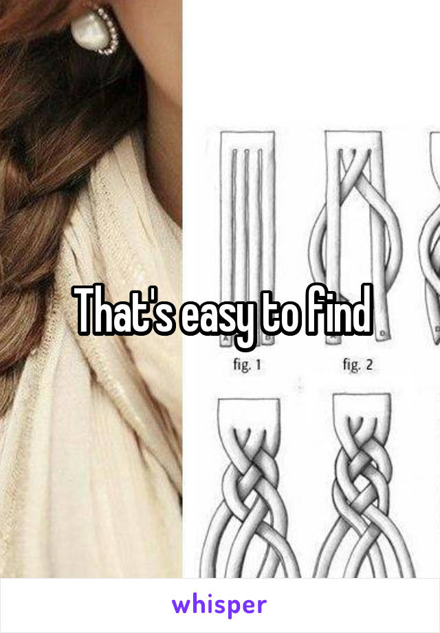 That's easy to find
