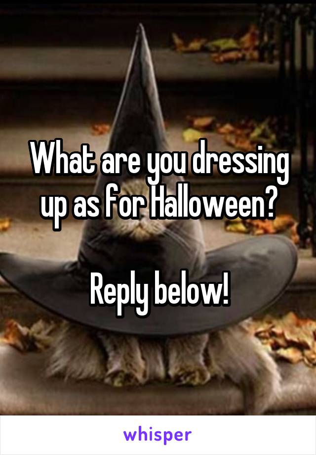 What are you dressing up as for Halloween?

Reply below!