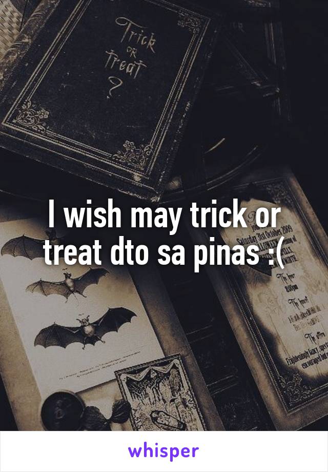 I wish may trick or treat dto sa pinas :(