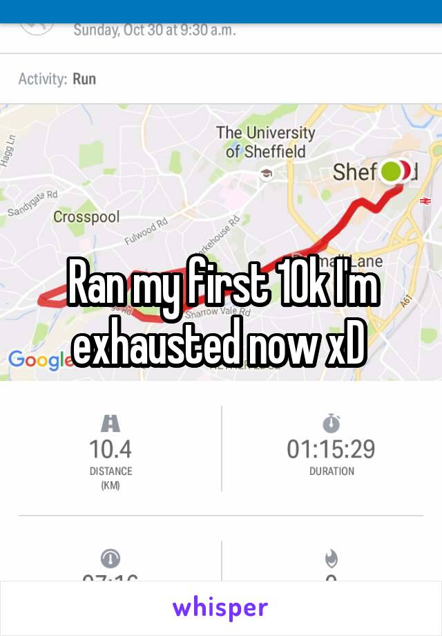 Ran my first 10k I'm exhausted now xD 
