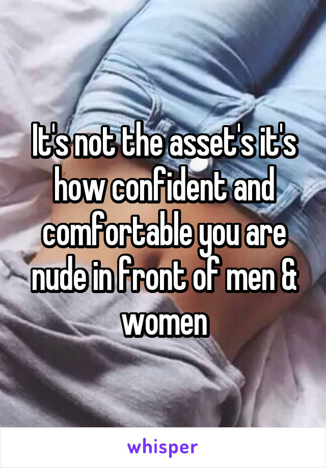 It's not the asset's it's how confident and comfortable you are nude in front of men & women