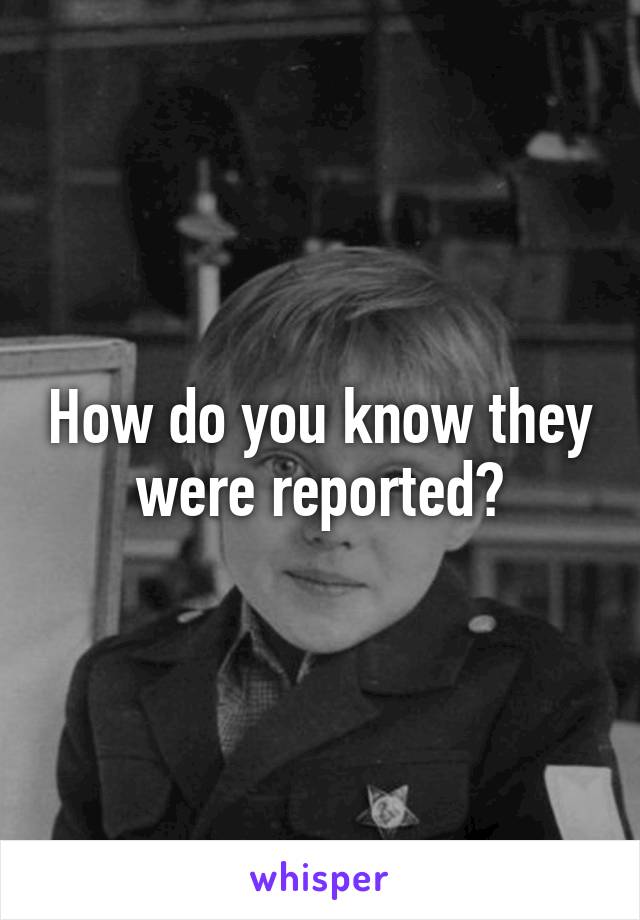 How do you know they were reported?