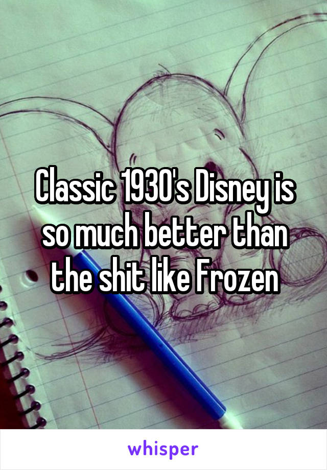 Classic 1930's Disney is so much better than the shit like Frozen