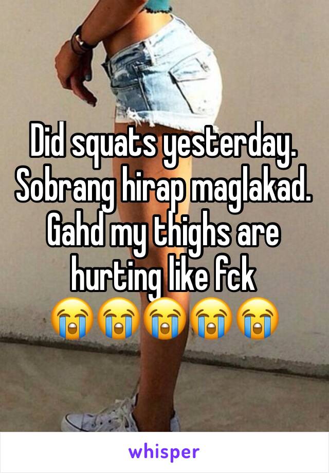 Did squats yesterday. Sobrang hirap maglakad. Gahd my thighs are hurting like fck
😭😭😭😭😭