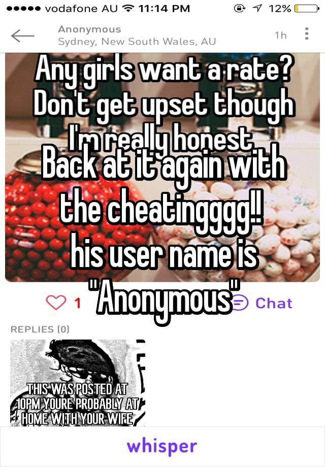 Back at it again with the cheatingggg!! 
his user name is "Anonymous"