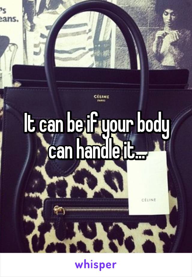 It can be if your body can handle it...