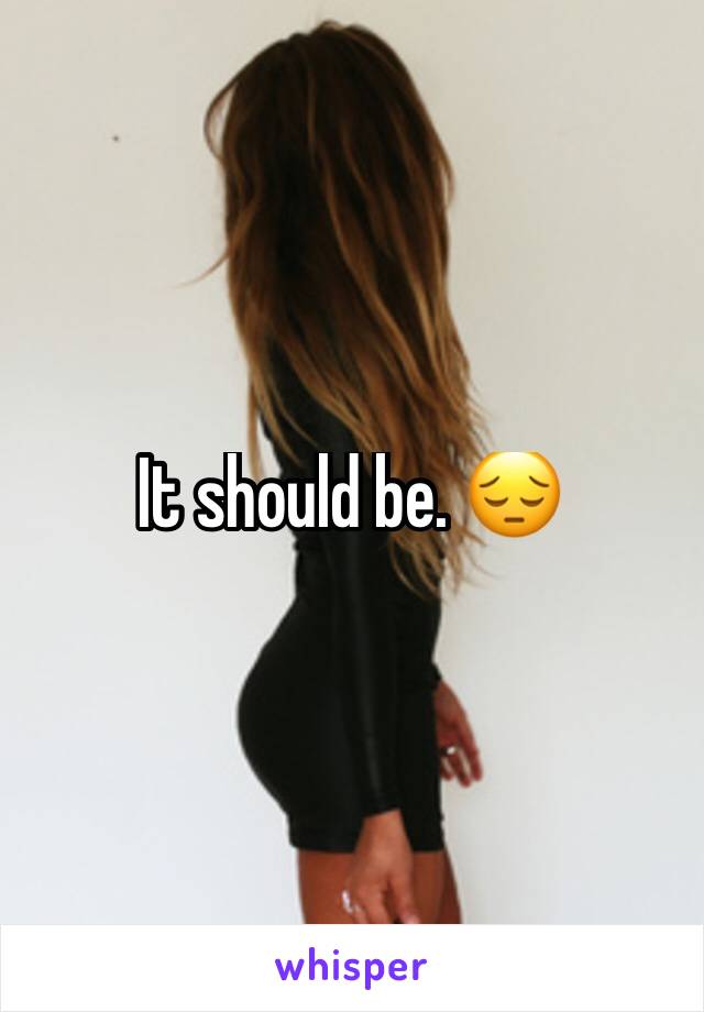It should be. 😔 