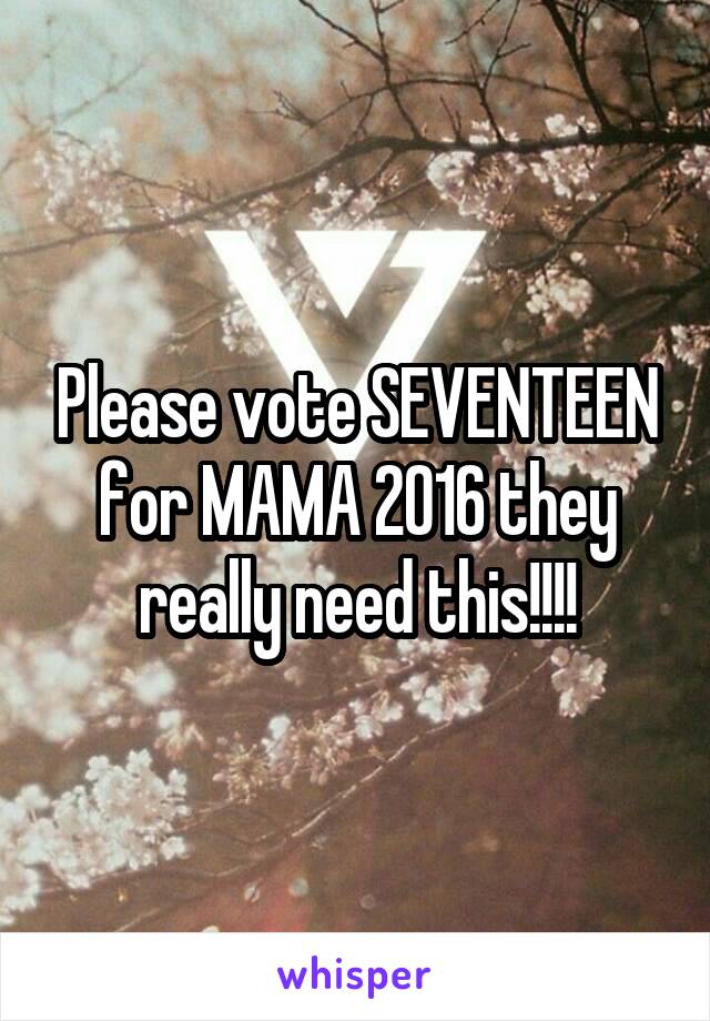Please vote SEVENTEEN for MAMA 2016 they really need this!!!!