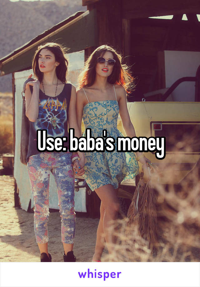 Use: baba's money