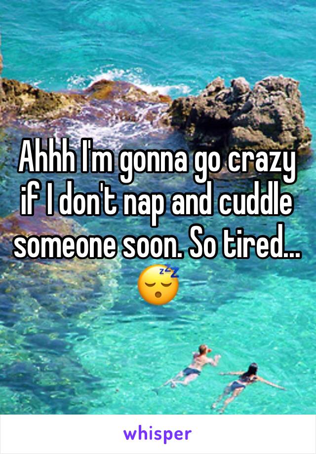 Ahhh I'm gonna go crazy if I don't nap and cuddle someone soon. So tired... 😴 