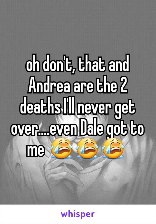 oh don't, that and Andrea are the 2 deaths I'll never get over....even Dale got to me 😭😭😭 