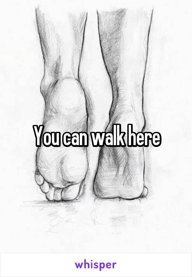 You can walk here